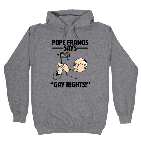 Pope Francis says, "Gay Rights!" Hooded Sweatshirt