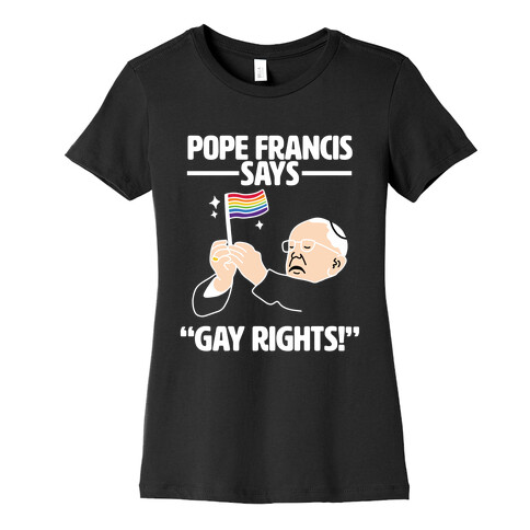 Pope Francis says, "Gay Rights!" Womens T-Shirt