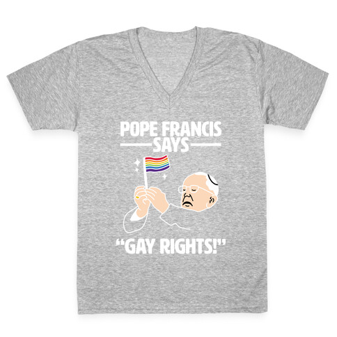 Pope Francis says, "Gay Rights!" V-Neck Tee Shirt