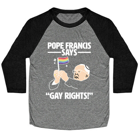 Pope Francis says, "Gay Rights!" Baseball Tee
