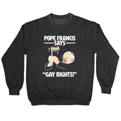 Pope Francis says, "Gay Rights!" Pullover