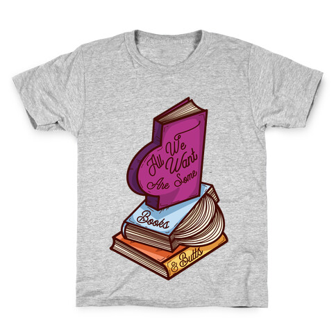 All We Want are Some Books & Butts Kids T-Shirt
