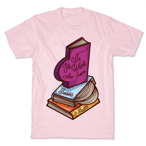 All We Want are Some Books & Butts T-Shirt