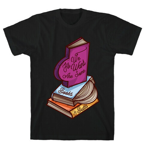 All We Want are Some Books & Butts T-Shirt