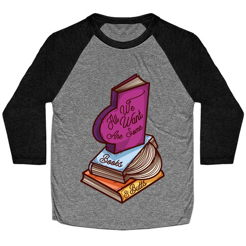 All We Want are Some Books & Butts Baseball Tee
