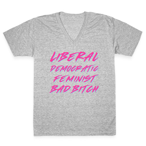 Liberal Democratic Feminist Bad Bitch V-Neck Tee Shirt