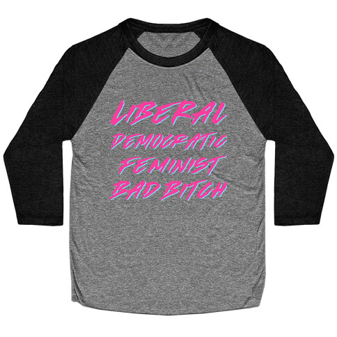 Liberal Democratic Feminist Bad Bitch Baseball Tee