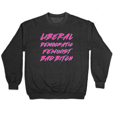 Liberal Democratic Feminist Bad Bitch Pullover