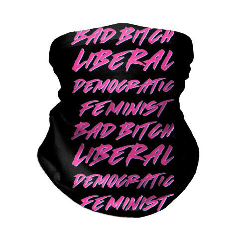 Liberal Democratic Feminist Bad Bitch Neck Gaiter
