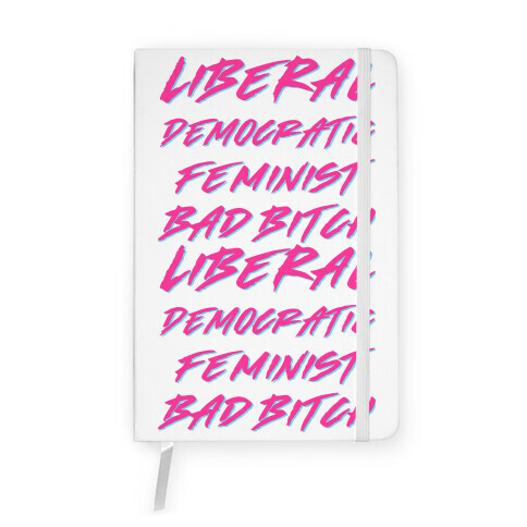 Liberal Democratic Feminist Bad Bitch Notebook