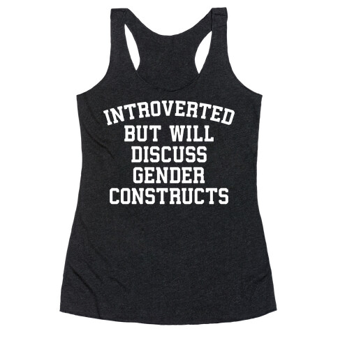 Introverted But Will Discuss Gender Constructs Racerback Tank Top