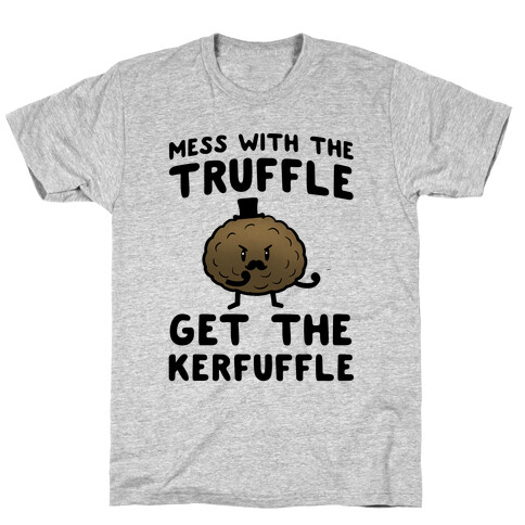 Mess with the Truffle get the Kerfuffle T-Shirt