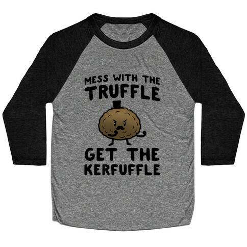 Mess with the Truffle get the Kerfuffle Baseball Tee