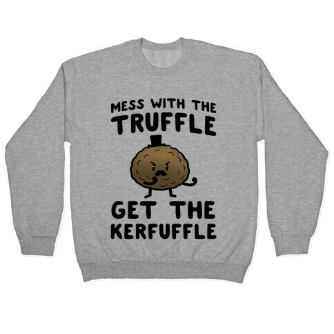 Mess with the Truffle get the Kerfuffle Pullover