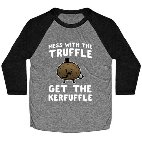 Mess with the Truffle get the Kerfuffle Baseball Tee