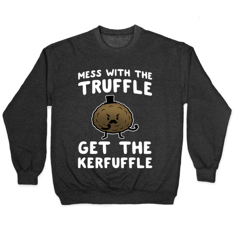 Mess with the Truffle get the Kerfuffle Pullover