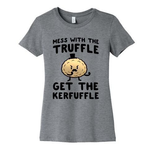 Mess with the Truffle get the Kerfuffle Womens T-Shirt