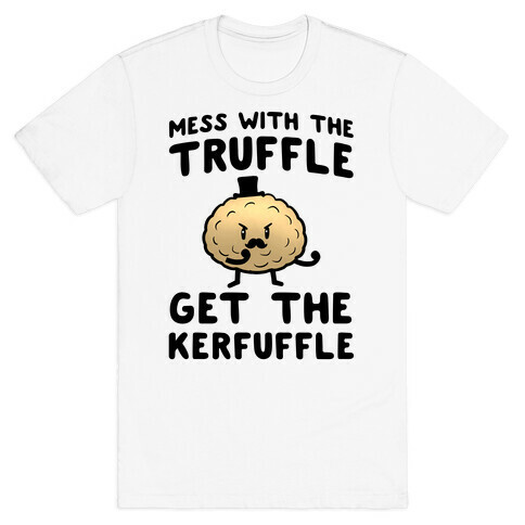 Mess with the Truffle get the Kerfuffle T-Shirt