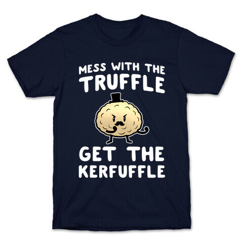 Mess with the Truffle get the Kerfuffle T-Shirt