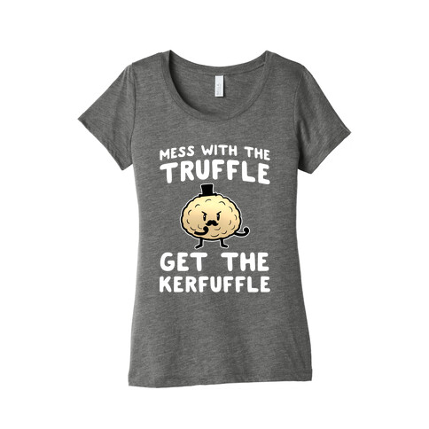 Mess with the Truffle get the Kerfuffle Womens T-Shirt