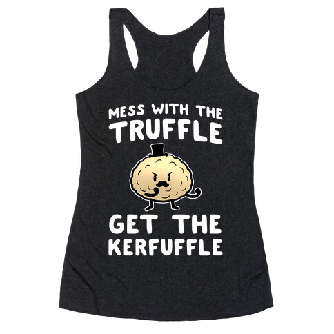 Mess with the Truffle get the Kerfuffle Racerback Tank Top