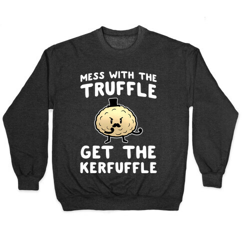 Mess with the Truffle get the Kerfuffle Pullover