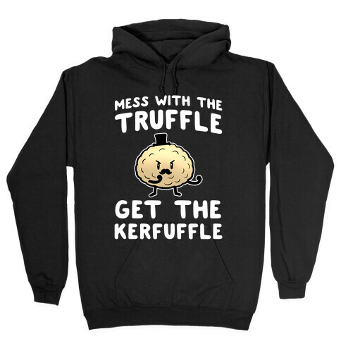 Mess with the Truffle get the Kerfuffle Hooded Sweatshirt