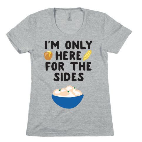 I'm Only Here for the Sides Womens T-Shirt