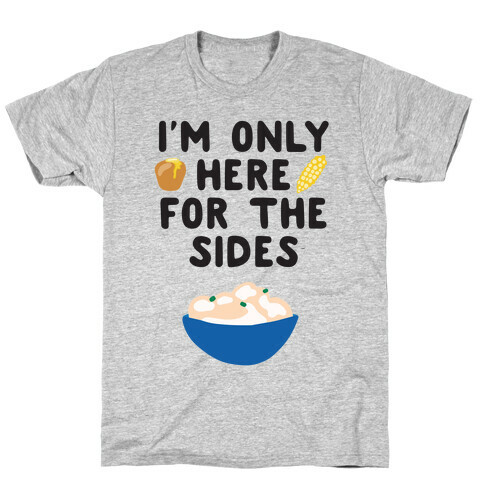 I'm Only Here for the Sides T-Shirt