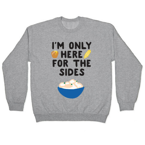 I'm Only Here for the Sides Pullover