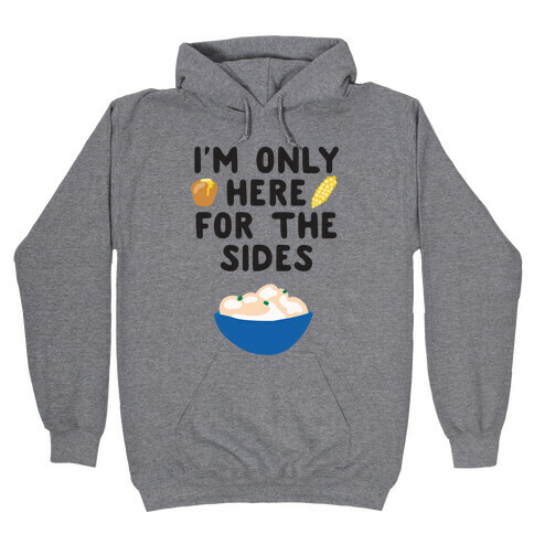 I'm Only Here for the Sides Hooded Sweatshirt