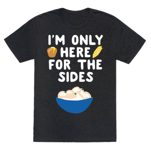 I'm Only Here for the Sides T-Shirt