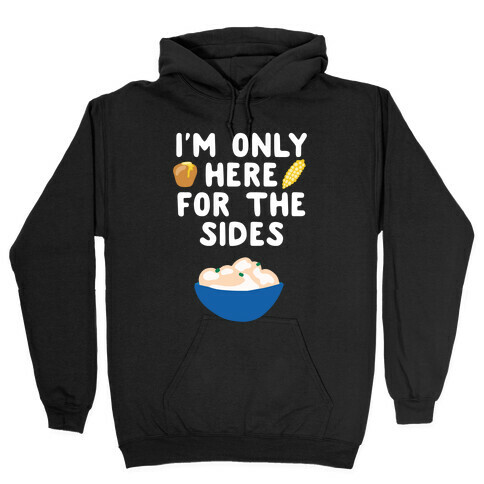 I'm Only Here for the Sides Hooded Sweatshirt