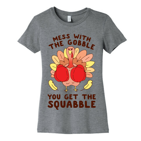 Mess With The Gobble You Get The Squabble Womens T-Shirt