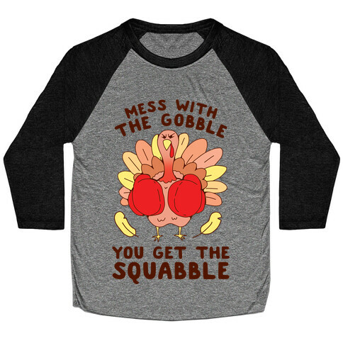 Mess With The Gobble You Get The Squabble Baseball Tee