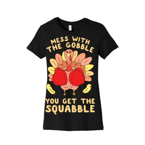 Mess With The Gobble You Get The Squabble Womens T-Shirt