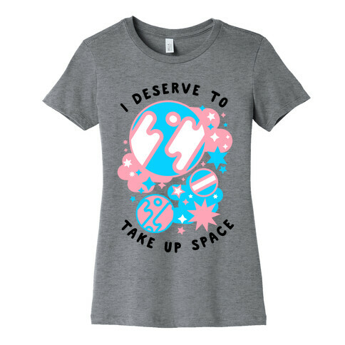 I Deserve to Take Up Space (Trans) Womens T-Shirt