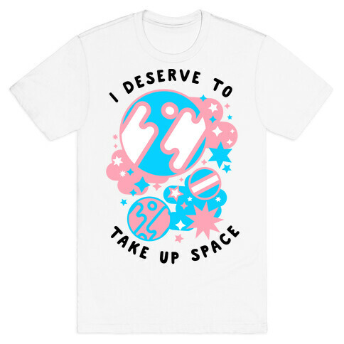 I Deserve to Take Up Space (Trans) T-Shirt