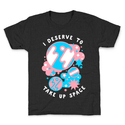 I Deserve to Take Up Space (Trans) Kids T-Shirt