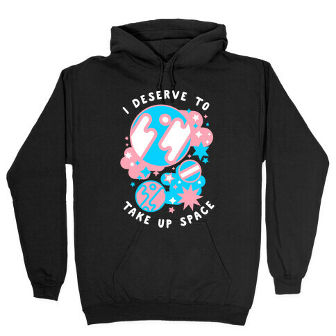 I Deserve to Take Up Space (Trans) Hooded Sweatshirt