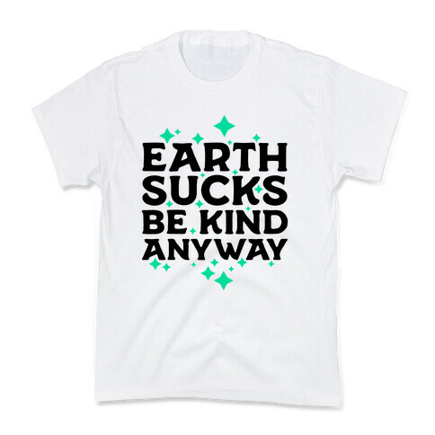Earth Sucks, Be Kind Anyway Kids T-Shirt
