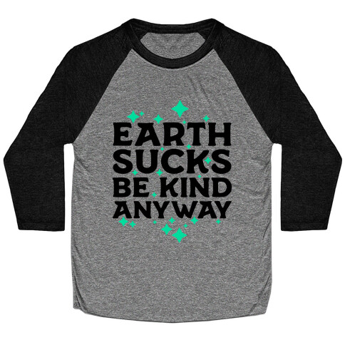 Earth Sucks, Be Kind Anyway Baseball Tee