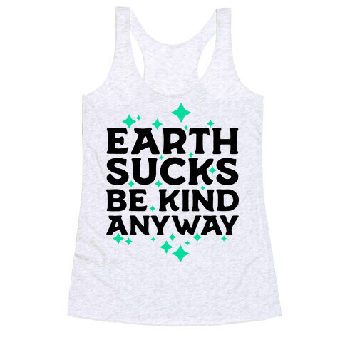 Earth Sucks, Be Kind Anyway Racerback Tank Top