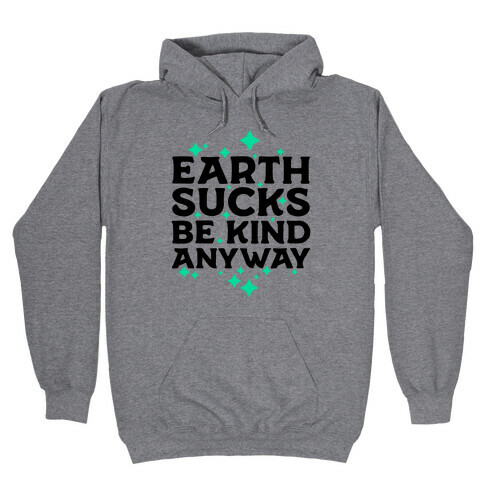 Earth Sucks, Be Kind Anyway Hooded Sweatshirt