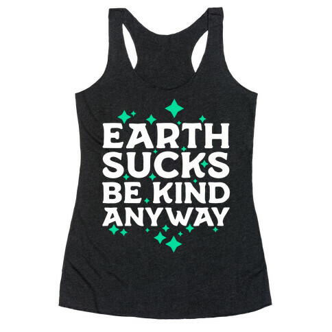 Earth Sucks, Be Kind Anyway Racerback Tank Top