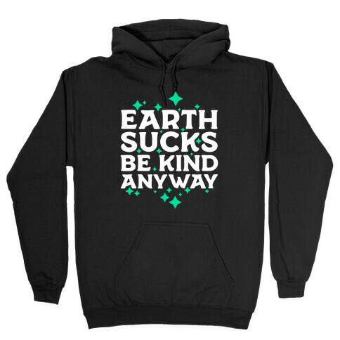 Earth Sucks, Be Kind Anyway Hooded Sweatshirt