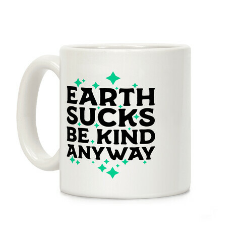 Earth Sucks, Be Kind Anyway Coffee Mug