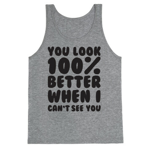 You Look 100% Better When I Can't See You Tank Top