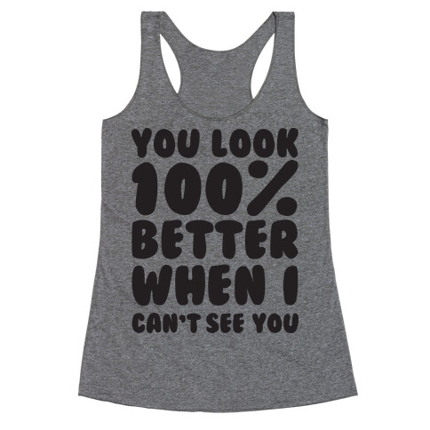 You Look 100% Better When I Can't See You Racerback Tank Top