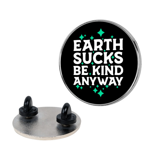 Earth Sucks, Be Kind Anyway Pin